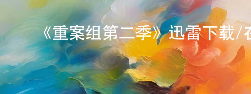 ﻿陈增平发布﻿《重案组第二季》迅雷下载/在线观看-犯罪历史-美剧天堂